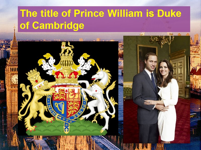 The title of Prince William is Duke of Cambridge